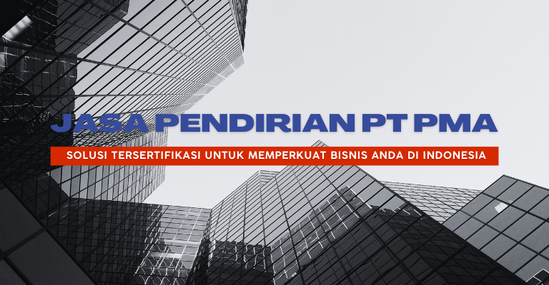 Jasa Pendirian PT PMA : Solusi Tersertifikasi untuk Memperkuat Bisnis Anda di Indonesia