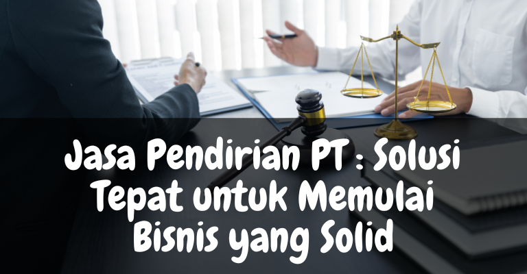 Jasa Pendirian PT : Solusi Tepat untuk Memulai Bisnis yang Solid