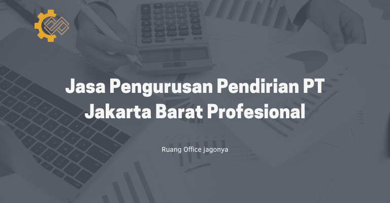 Jasa Pengurusan Pendirian PT Jakarta Barat Profesional