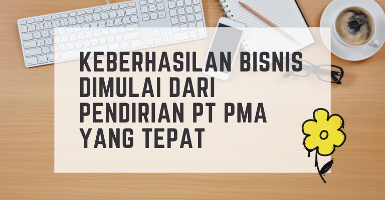 Keberhasilan Bisnis Dimulai dari Pendirian PT PMA yang Tepat : Temukan Layanan dan Bimbingan Terbaik di Sini