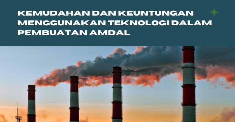 Kemudahan dan Keuntungan menggunakan Teknologi dalam Pembuatan Amdal