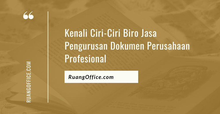 Kenali Ciri-Ciri Biro Jasa Pengurusan Dokumen Perusahaan Profesional