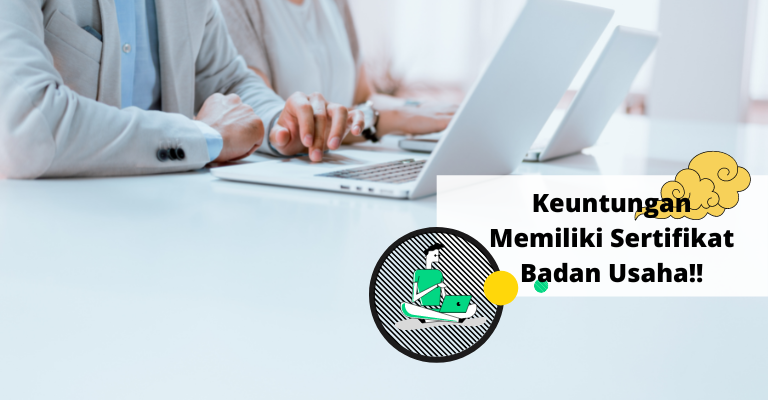 Kenapa Anda Perlu Memiliki Sertifikat Badan Usaha?