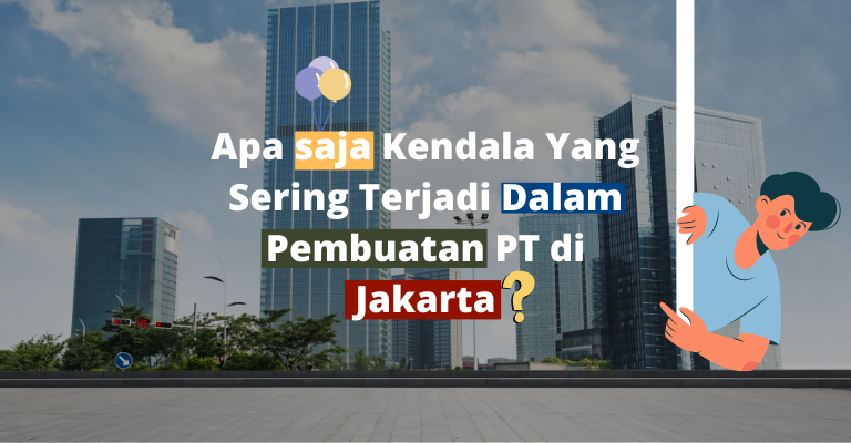 Kendala Yang Sering Terjadi Dalam Pembuatan PT di Jakarta