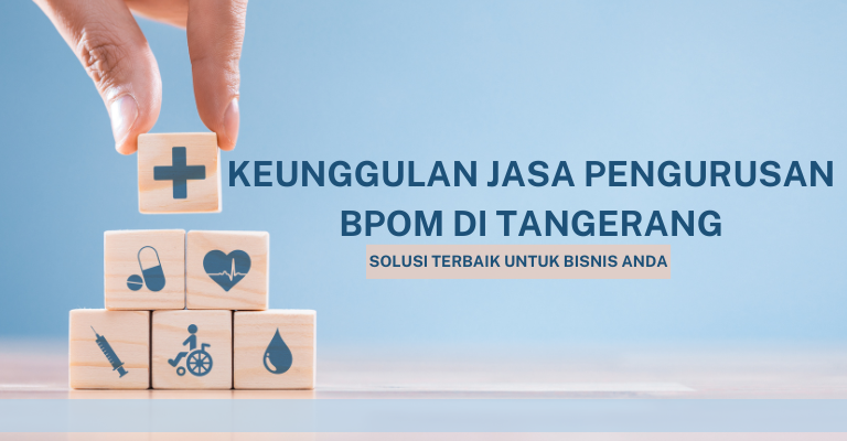 Keunggulan Jasa Pengurusan BPOM di Tangerang : Solusi Terbaik untuk Bisnis Anda