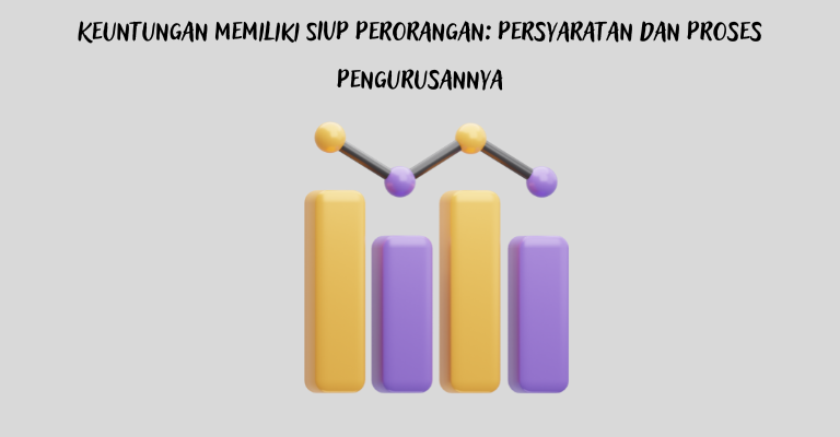 Keuntungan Memiliki SIUP Perorangan: Persyaratan dan Proses Pengurusannya