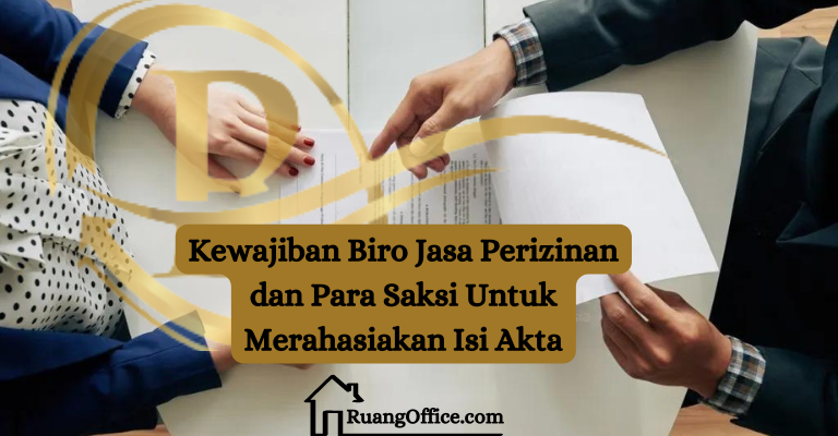 Kewajiban Biro Jasa Perizinan dan Para Saksi Untuk Merahasiakan Isi Akta