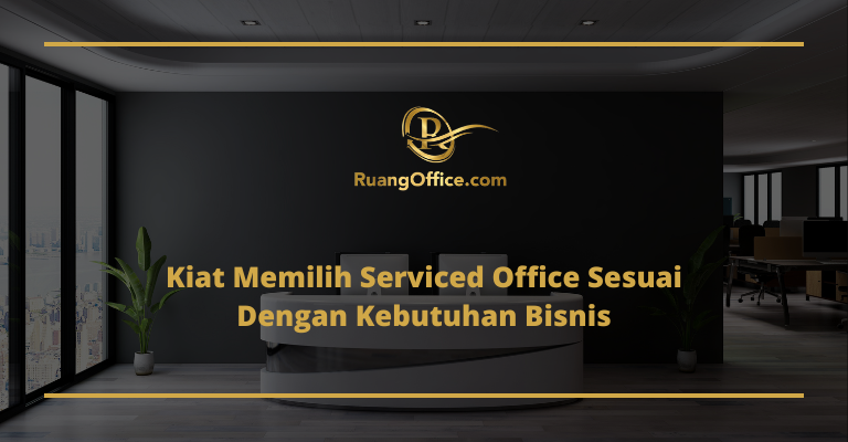 Kiat Memilih Serviced Office Sesuai Dengan Kebutuhan Bisnis