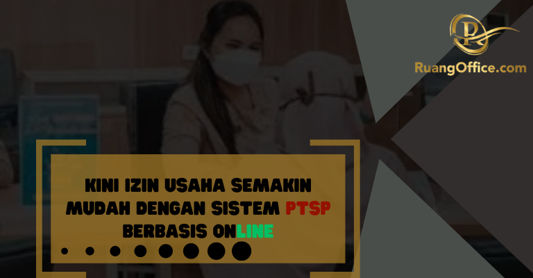 Kini Izin Usaha Semakin Mudah Dengan Sistem PTSP Berbasis Online