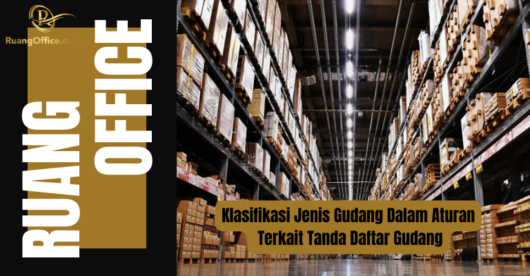 Klasifikasi Jenis Gudang Dalam Aturan Terkait Tanda Daftar Gudang