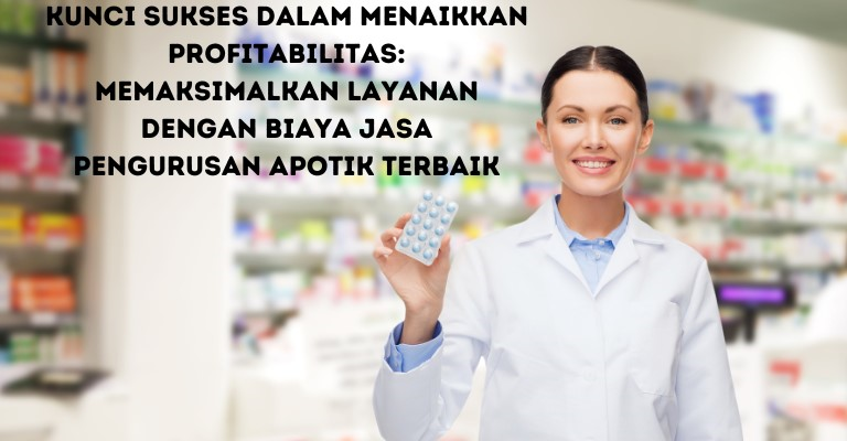 Kunci Sukses dalam Menaikkan Profitabilitas: Memaksimalkan Layanan dengan Biaya Jasa Pengurusan Apotik Terbaik