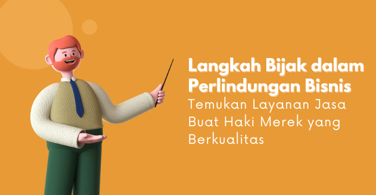 Langkah Bijak dalam Perlindungan Bisnis: Temukan Layanan Jasa Buat Haki Merek yang Berkualitas!