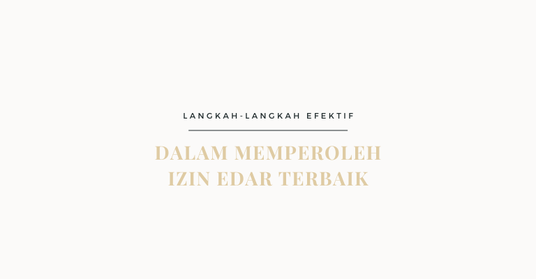 Langkah-langkah Efektif dalam Memperoleh Izin Edar Terbaik