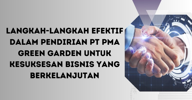 Langkah-langkah Efektif dalam Pendirian PT PMA Green Garden untuk Kesuksesan Bisnis yang Berkelanjutan