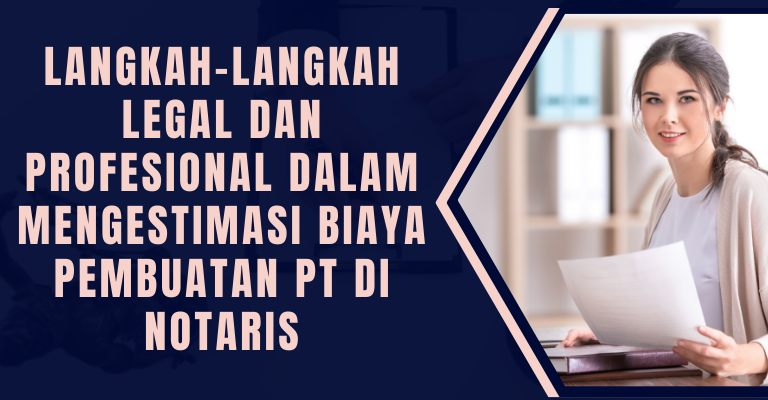 Langkah-langkah Legal dan Profesional dalam Mengestimasi Biaya Pembuatan PT di Notaris