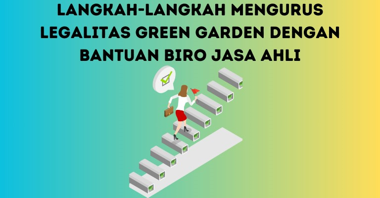 Langkah-langkah Mengurus Legalitas Green Garden dengan Bantuan Biro Jasa Ahli