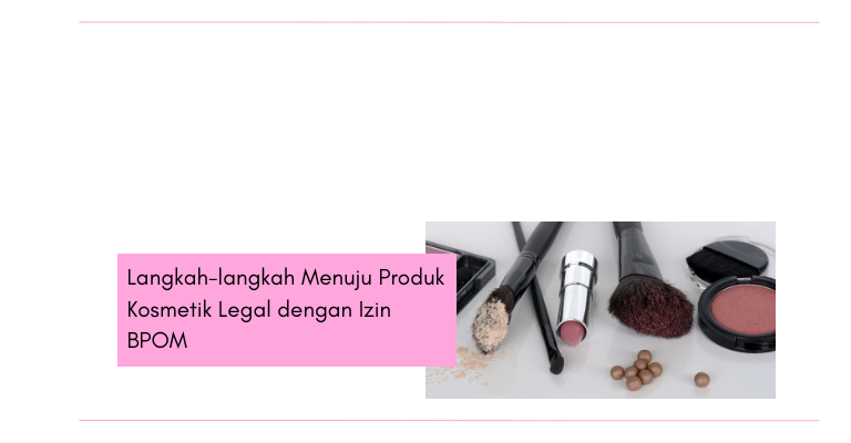 Langkah-langkah Menuju Produk Kosmetik Legal dengan Izin BPOM