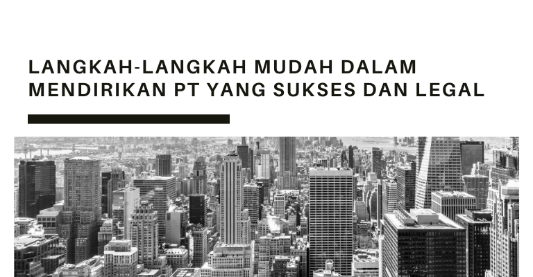 Langkah-langkah Mudah dalam Mendirikan PT yang Sukses dan Legal