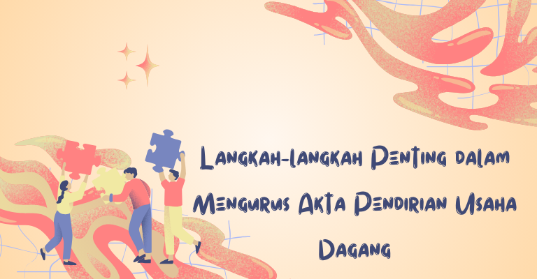 Langkah-langkah Penting dalam Mengurus Akta Pendirian Usaha Dagang