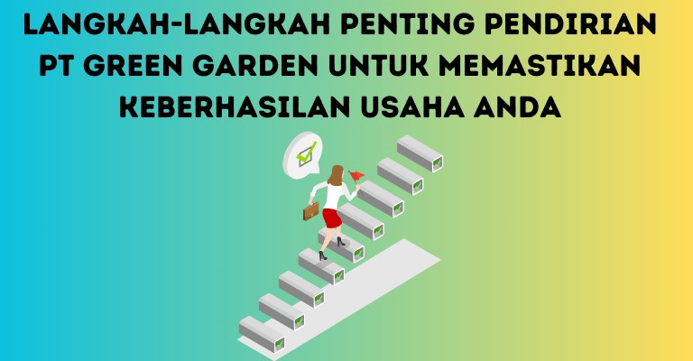 Langkah-langkah Penting Pendirian PT Green Garden untuk Memastikan Keberhasilan Usaha Anda