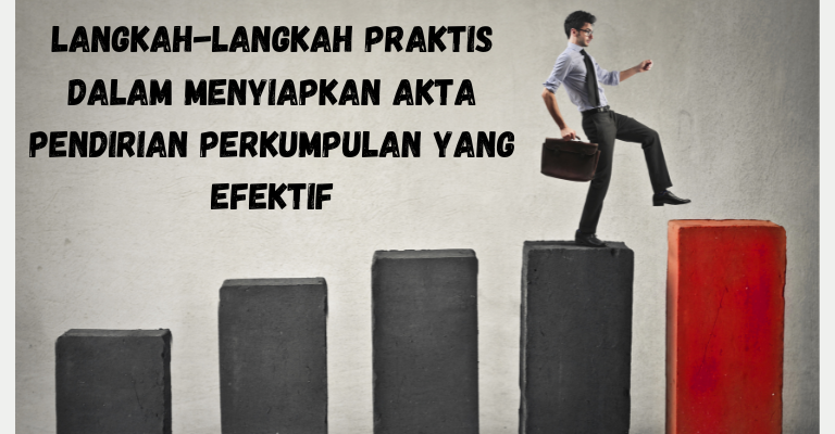 Langkah-langkah Praktis dalam Menyiapkan Akta Pendirian Perkumpulan yang Efektif