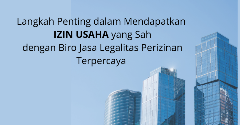 Langkah Penting dalam Mendapatkan Izin Usaha yang Sah dengan Biro Jasa Legalitas Perizinan Terpercaya