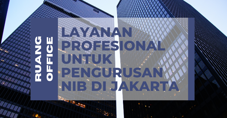 Layanan Profesional untuk Pengurusan NIB di Jakarta dengan Biro Jasa NIB Terbaik