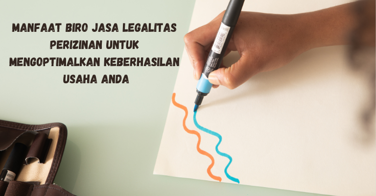 Manfaat Biro Jasa Legalitas Perizinan untuk Mengoptimalkan Keberhasilan Usaha Anda