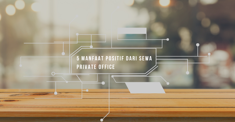 Manfaat Positif Yang Didapat Dari Sewa Private Office Jakarta