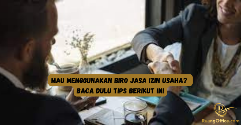 Mau Menggunakan Biro Jasa Izin Usaha? Baca Dulu Tips Berikut Ini