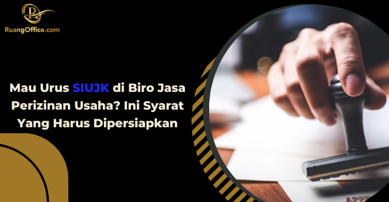 Mau Urus SIUJK di Biro Jasa Perizinan Usaha? Ini Syarat Yang Harus Dipersiapkan