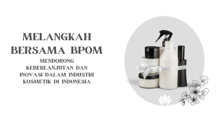 Melangkah Bersama BPOM : Mendorong Keberlanjutan dan Inovasi dalam Industri Kosmetik di Indonesia