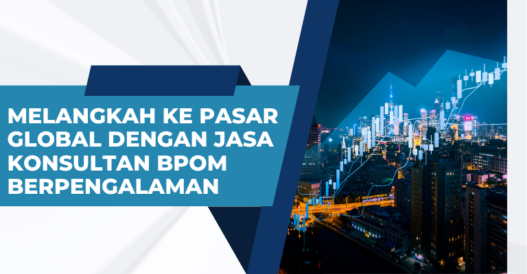 Melangkah ke Pasar Global dengan Jasa Konsultan BPOM Berpengalaman