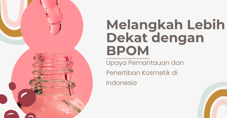 Melangkah Lebih Dekat dengan BPOM : Upaya Pemantauan dan Penertiban Kosmetik di Indonesia