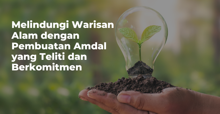 Melindungi Warisan Alam dengan Pembuatan Amdal yang Teliti dan Berkomitmen