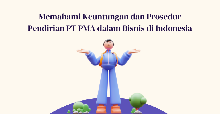 Memahami Keuntungan dan Prosedur Pendirian PT PMA dalam Bisnis di Indonesia