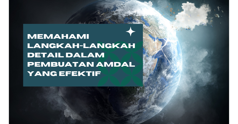 Memahami Langkah-Langkah Detail dalam Pembuatan Amdal yang Efektif