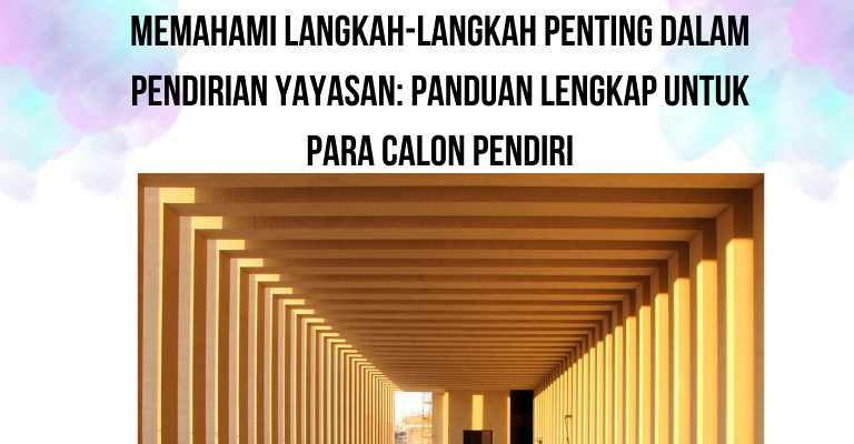 Memahami Langkah-langkah Penting dalam Pendirian Yayasan: Panduan Lengkap untuk Para Calon Pendiri