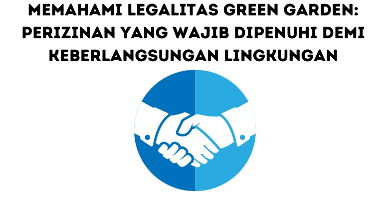 Memahami Legalitas Green Garden: Perizinan yang Wajib Dipenuhi demi Keberlangsungan Lingkungan