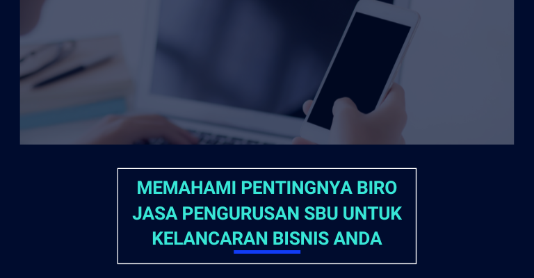 Memahami Pentingnya Biro Jasa Pengurusan SBU untuk Kelancaran Bisnis Anda