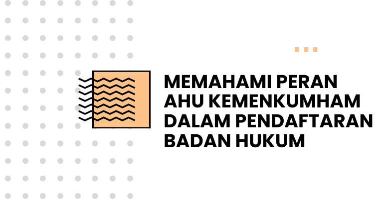 Memahami Peran AHU Kemenkumham dalam Pendaftaran Badan Hukum