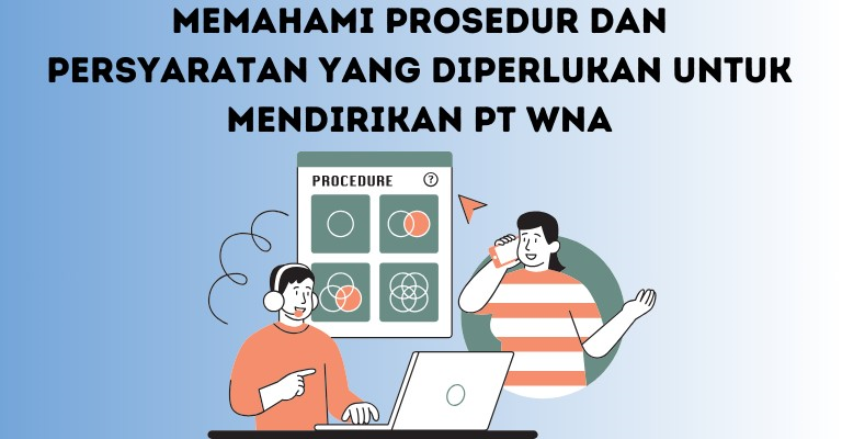 Memahami Prosedur dan Persyaratan yang Diperlukan untuk Mendirikan PT WNA