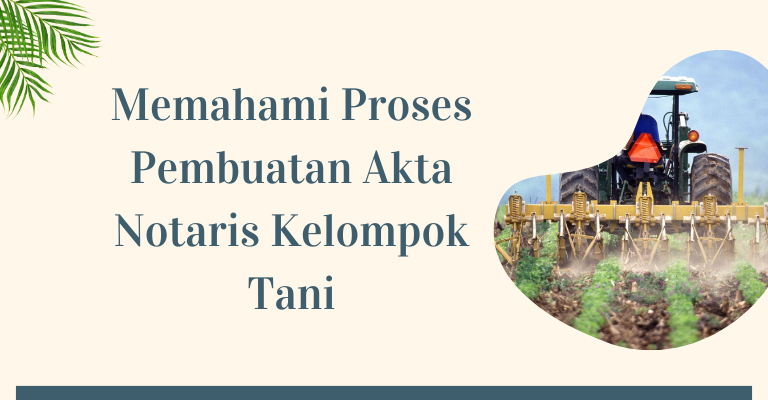 Memahami Proses Pembuatan Akta Notaris Kelompok Tani: Langkah Demi Langkah