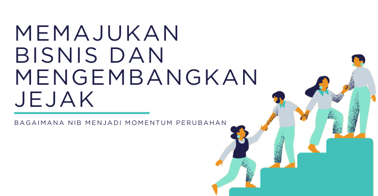 Memajukan Bisnis dan Mengembangkan Jejak : Bagaimana NIB Menjadi Momentum Perubahan