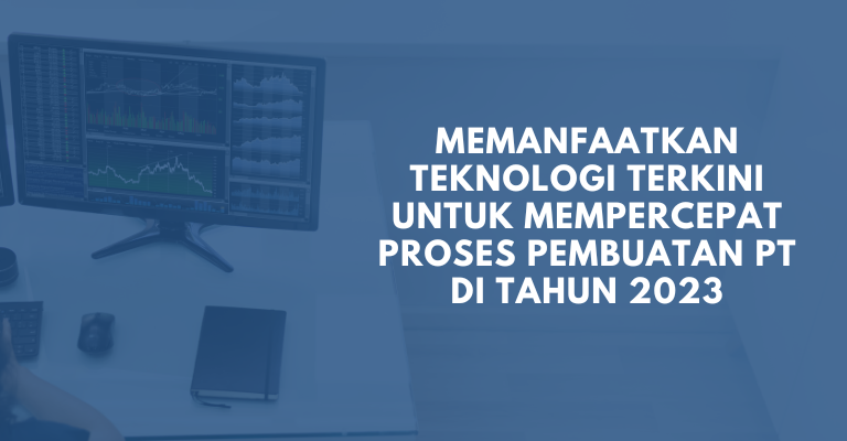 Memanfaatkan Teknologi Terkini untuk Mempercepat Proses Pembuatan PT di Tahun 2023