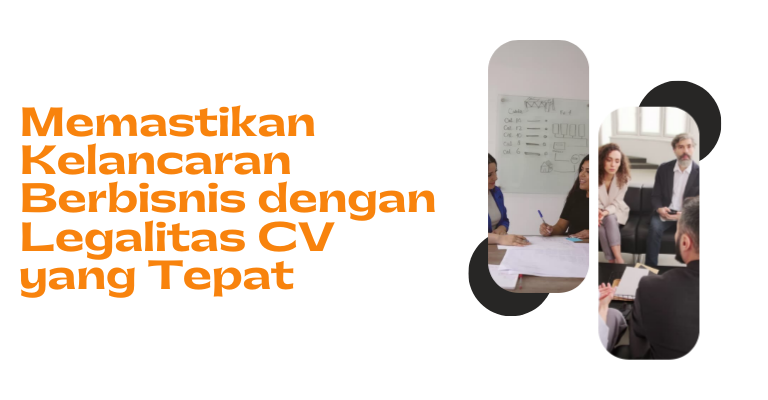 Memastikan Kelancaran Berbisnis dengan Legalitas CV yang Tepat