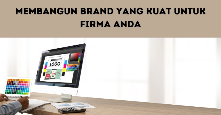 Membangun Brand yang Kuat untuk Firma Anda