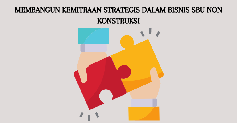 Membangun Kemitraan Strategis dalam Bisnis SBU Non Konstruksi