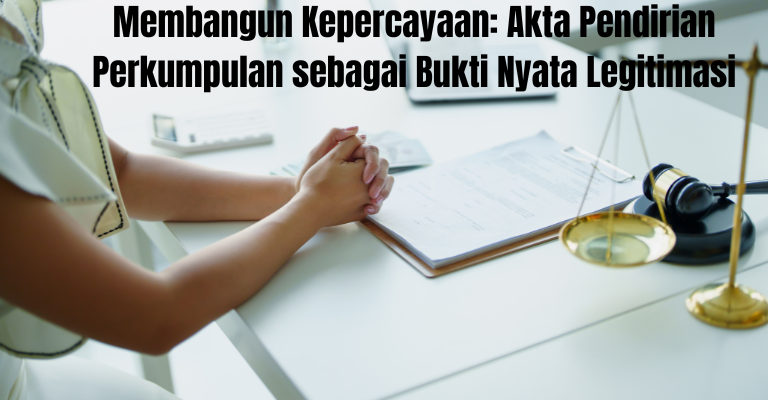 Membangun Kepercayaan: Akta Pendirian Perkumpulan sebagai Bukti Nyata Legitimasi