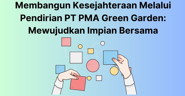 Membangun Kesejahteraan Melalui Pendirian PT PMA Green Garden: Mewujudkan Impian Bersama